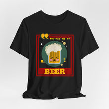 Load image into Gallery viewer, You Had Me at Beer Unisex Jersey Short Sleeve Tee