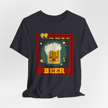 Load image into Gallery viewer, You Had Me at Beer Unisex Jersey Short Sleeve Tee