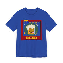 Load image into Gallery viewer, You Had Me at Beer Unisex Jersey Short Sleeve Tee