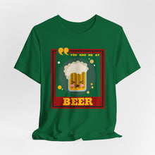 Load image into Gallery viewer, You Had Me at Beer Unisex Jersey Short Sleeve Tee