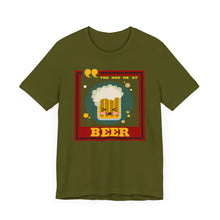 Load image into Gallery viewer, You Had Me at Beer Unisex Jersey Short Sleeve Tee
