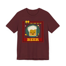 Load image into Gallery viewer, You Had Me at Beer Unisex Jersey Short Sleeve Tee
