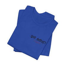 Load image into Gallery viewer, Got adhd? Unisex Jersey Short Sleeve Tee
