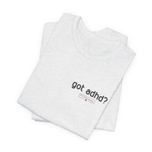 Load image into Gallery viewer, Got adhd? Unisex Jersey Short Sleeve Tee
