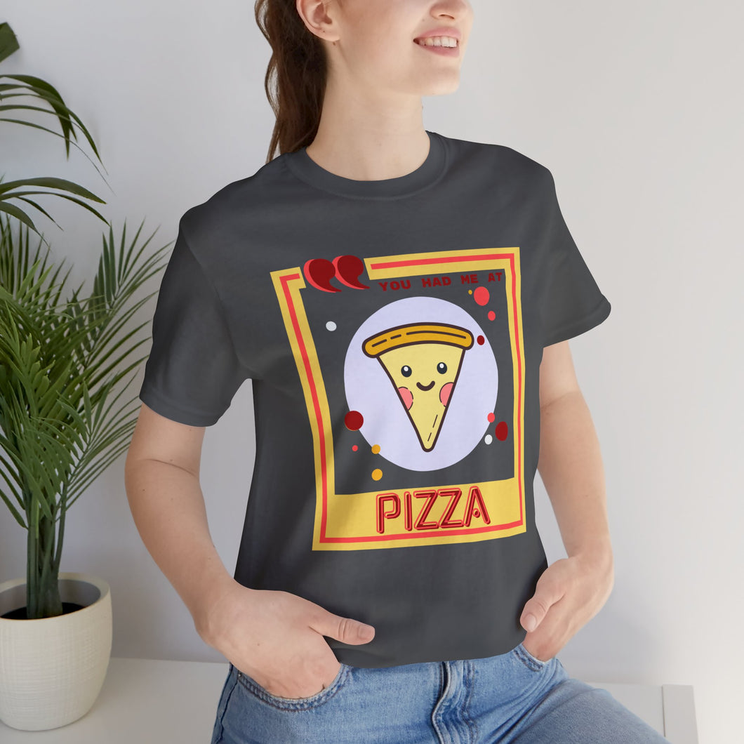 You Had Me at Pizza Unisex Jersey Short Sleeve Tee