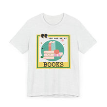 Load image into Gallery viewer, You Had Me at Books Unisex Jersey Short Sleeve Tee
