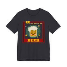 Load image into Gallery viewer, You Had Me at Beer Unisex Jersey Short Sleeve Tee
