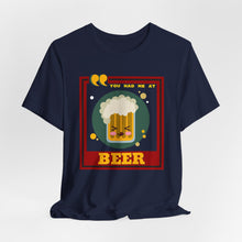 Load image into Gallery viewer, You Had Me at Beer Unisex Jersey Short Sleeve Tee
