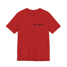 Load image into Gallery viewer, Got adhd? Unisex Jersey Short Sleeve Tee
