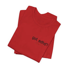 Load image into Gallery viewer, Got adhd? Unisex Jersey Short Sleeve Tee
