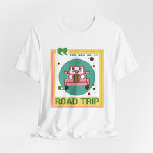 Load image into Gallery viewer, You Had Me at Road Trip Unisex Jersey Short Sleeve Tee
