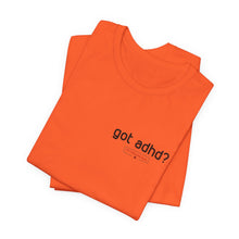 Load image into Gallery viewer, Got adhd? Unisex Jersey Short Sleeve Tee
