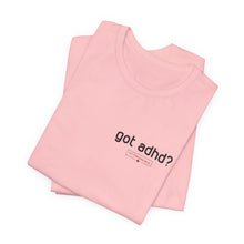 Load image into Gallery viewer, Got adhd? Unisex Jersey Short Sleeve Tee
