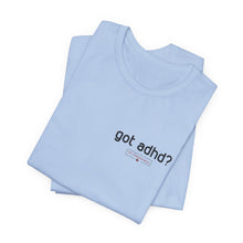 Load image into Gallery viewer, Got adhd? Unisex Jersey Short Sleeve Tee
