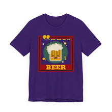 Load image into Gallery viewer, You Had Me at Beer Unisex Jersey Short Sleeve Tee
